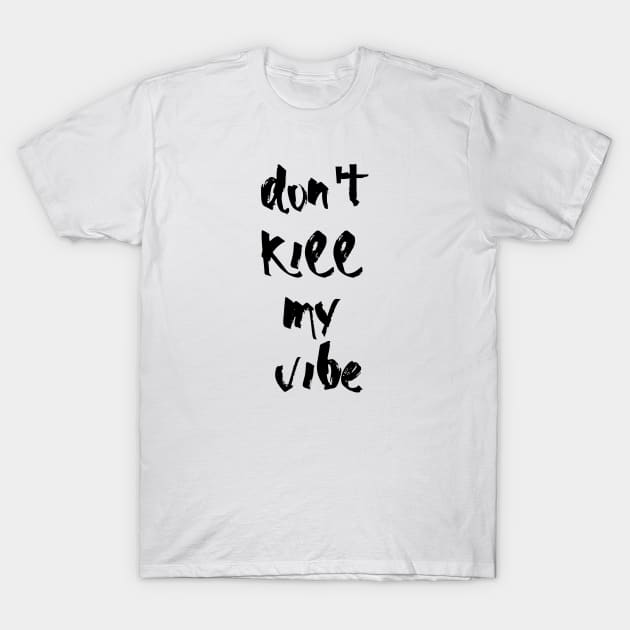 Don't kill my vibe T-Shirt by MandalaHaze